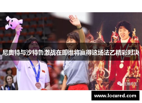 尼奥特与沙特鲁激战在即谁将赢得这场法乙精彩对决